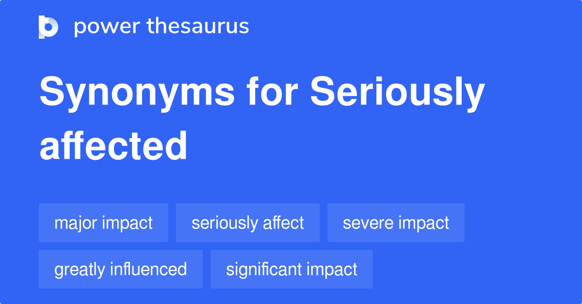 Seriously Affected Synonyms 156 Words And Phrases For Seriously Affected