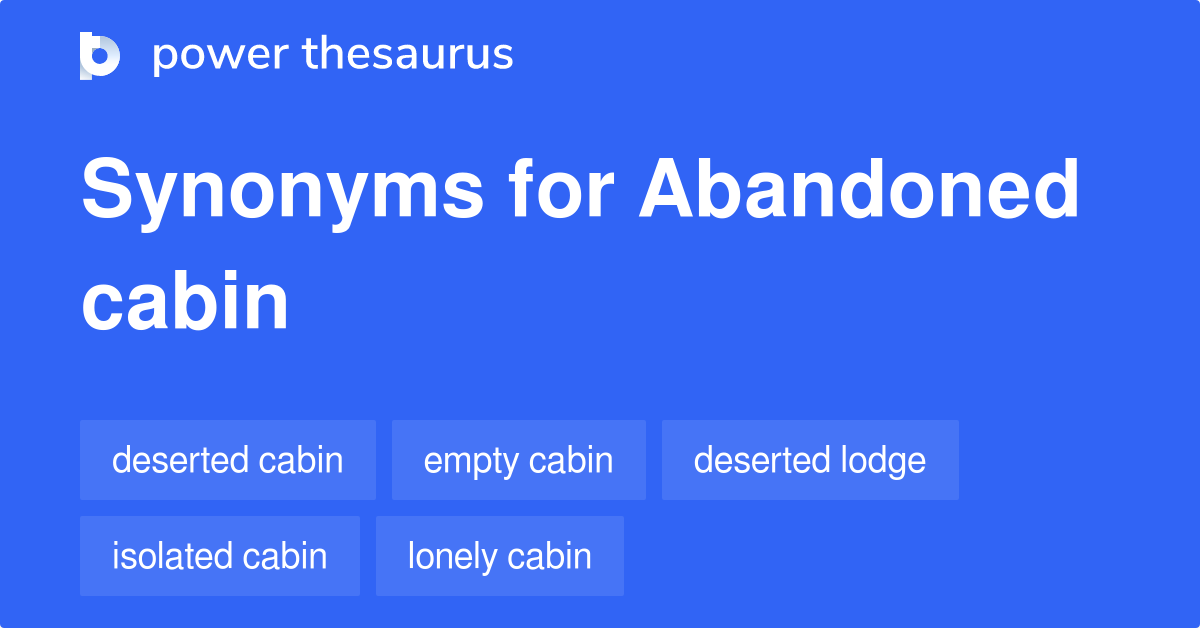 Abandoned Cabin synonyms 39 Words and Phrases for Abandoned Cabin