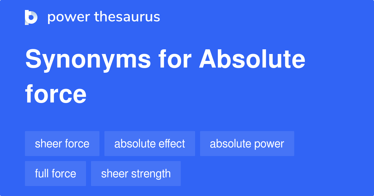 Absolute Force synonyms - 34 Words and Phrases for Absolute Force