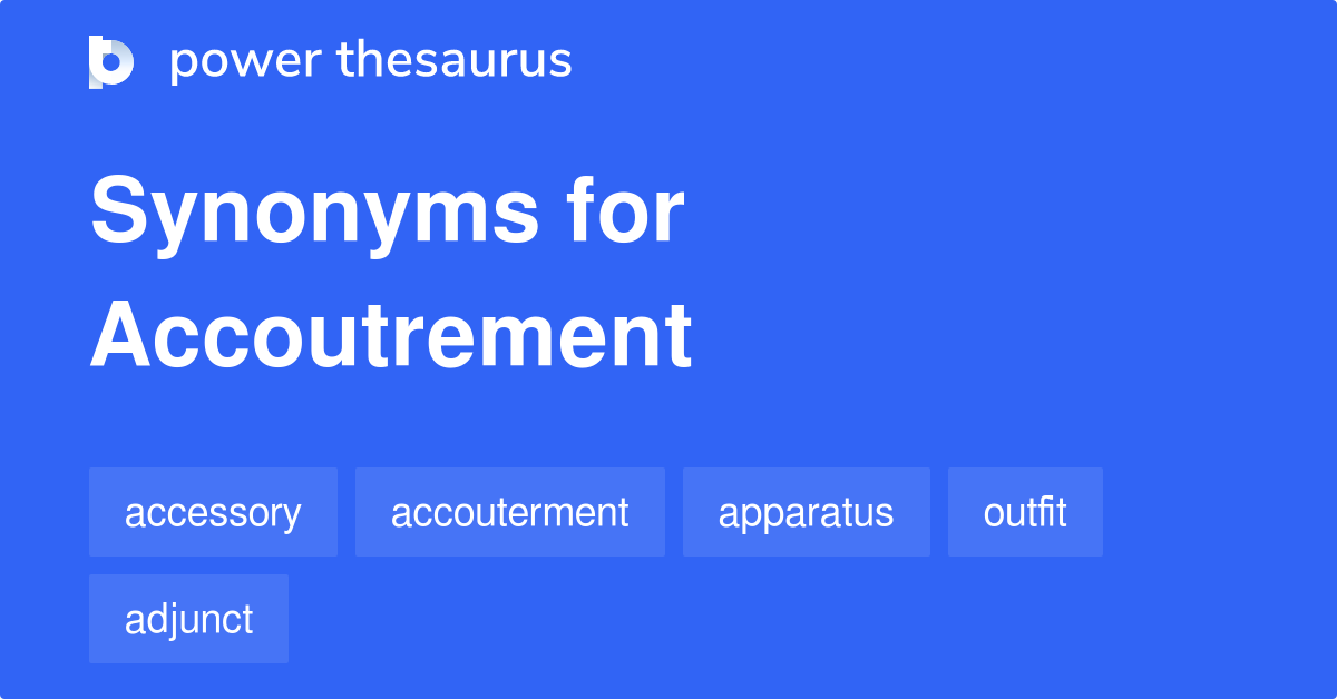 Accoutrement Synonyms and Accoutrement Antonyms. Similar and