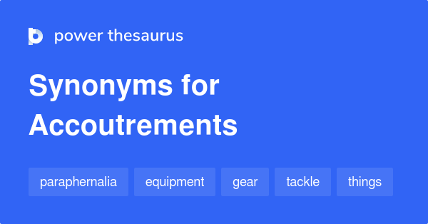 https://www.powerthesaurus.org/_images/terms/accoutrements-synonyms.png