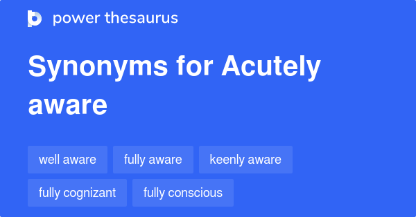 acutely-aware-synonyms-89-words-and-phrases-for-acutely-aware