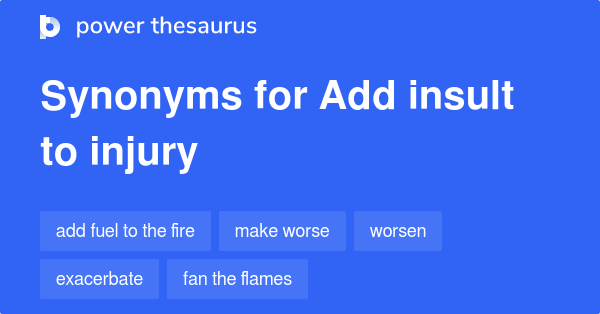 add-insult-to-injury-synonyms-130-words-and-phrases-for-add-insult-to