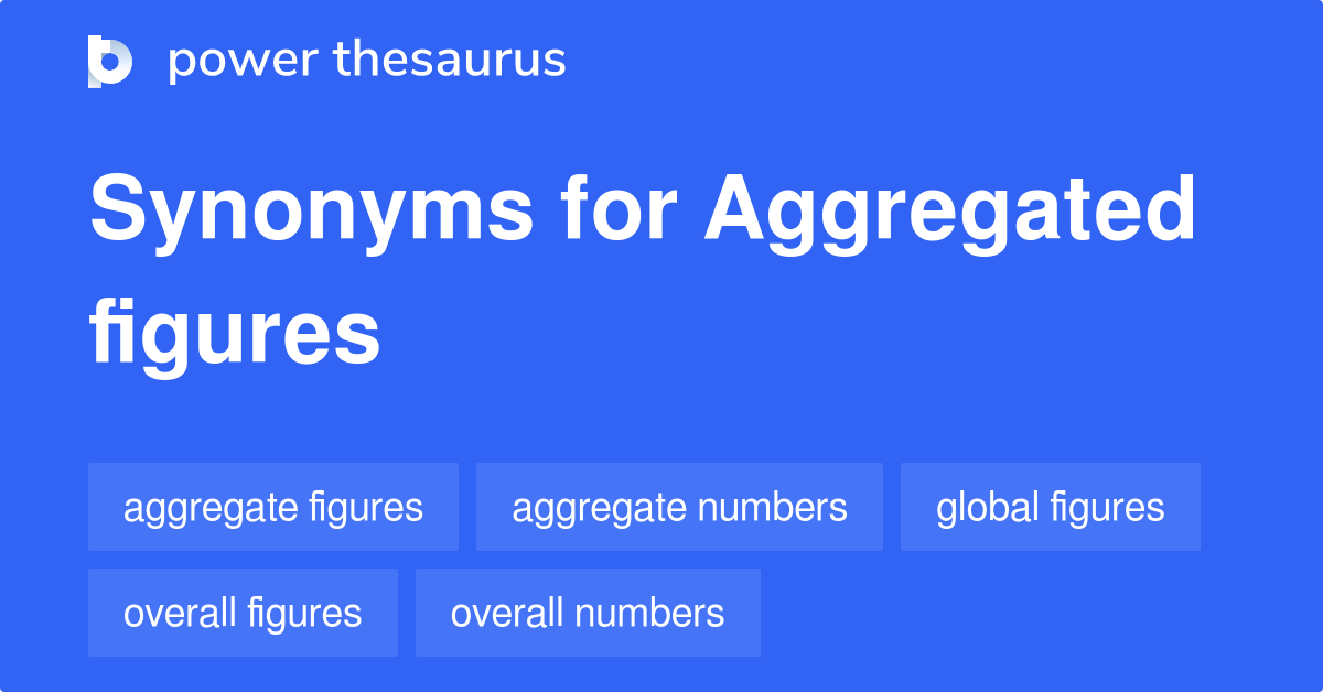 Aggregated Figures synonyms 88 Words and Phrases for Aggregated Figures