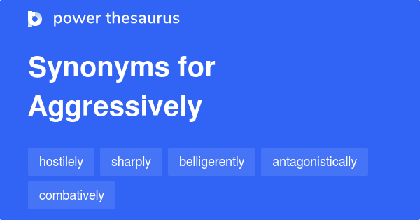 aggressively-synonym