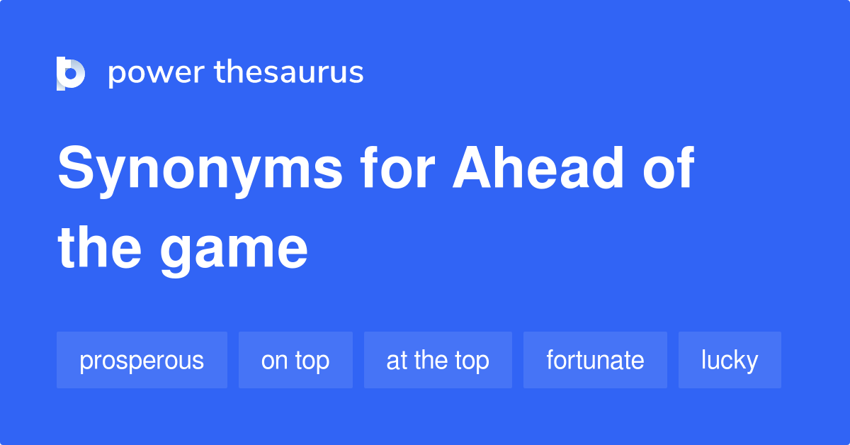 Ahead Of The Game Synonyms Words And Phrases For Ahead Of The Game