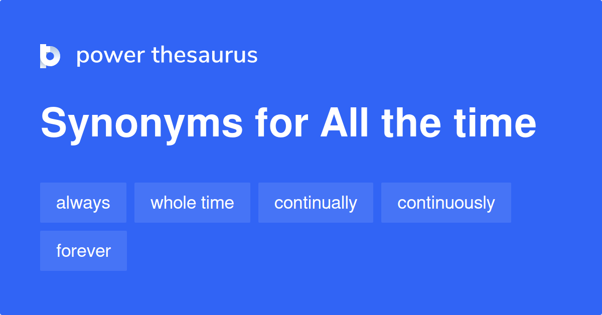  All The Time Synonyms 198 Words And Phrases For All The Time