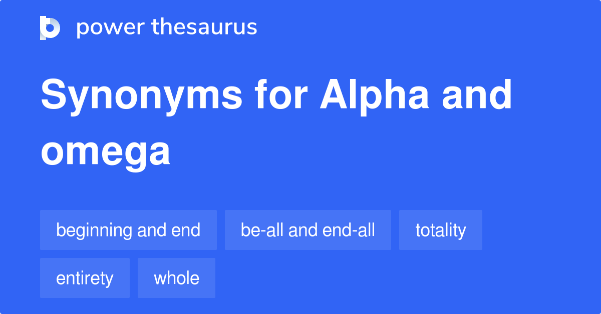 Alpha And Omega synonyms 109 Words and Phrases for Alpha And Omega