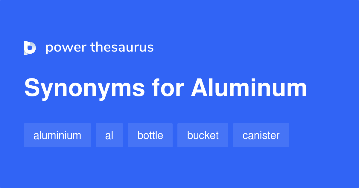 Aluminum synonyms 302 Words and Phrases for Aluminum