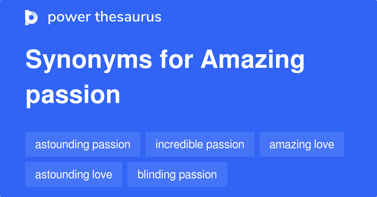 Amazing Passion synonyms 11 Words and Phrases for Amazing Passion