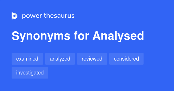 35 Analysed Synonyms. Similar words for Analysed.