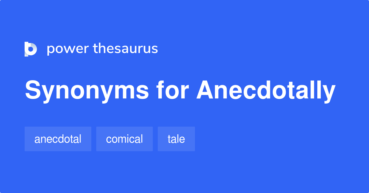 Anecdotally synonyms - 75 Words and Phrases for Anecdotally