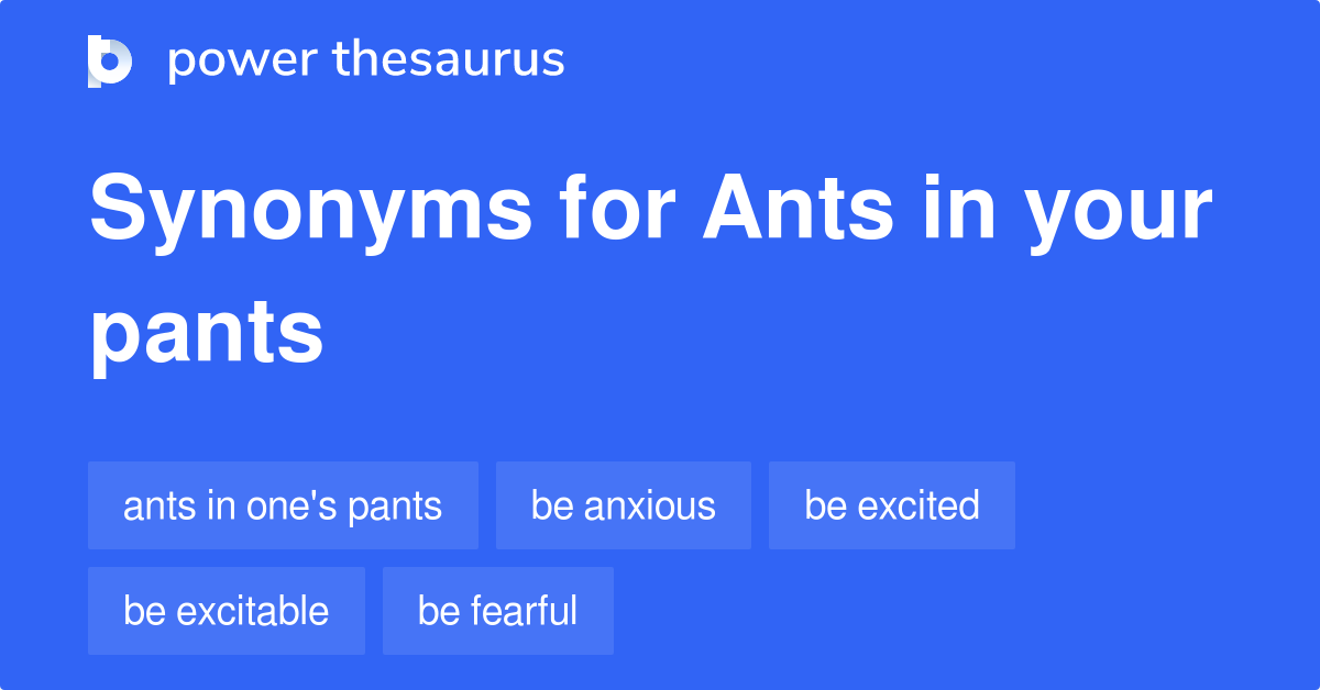 Ants In Your Pants synonyms - 102 Words and Phrases for Ants In