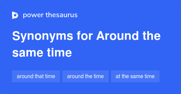 around-the-same-time-synonyms-87-words-and-phrases-for-around-the