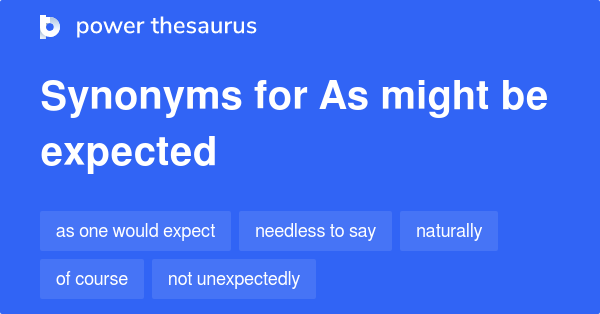 As Might Be Expected Synonyms