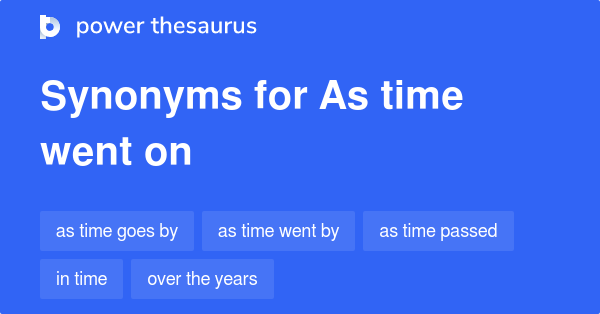 As Time Went On Synonyms 24 Words And Phrases For As Time Went On