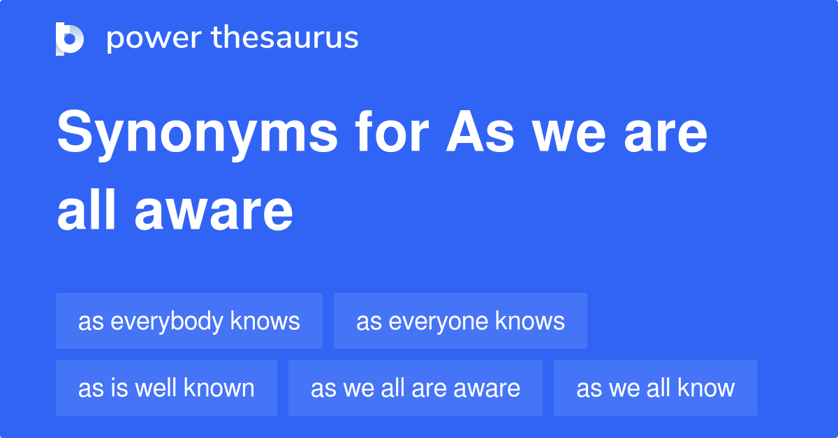 as-we-are-all-aware-synonyms-35-words-and-phrases-for-as-we-are-all-aware