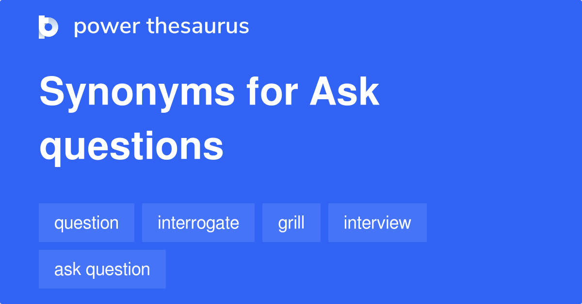 Ask Questions synonyms - 134 Words and Phrases for Ask Questions