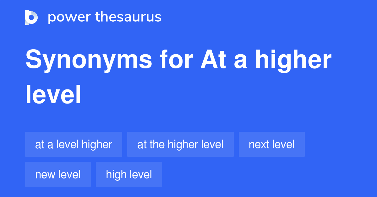 at-a-higher-level-synonyms-96-words-and-phrases-for-at-a-higher-level