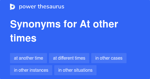 At Other Times Synonyms 100 Words And Phrases For At Other Times