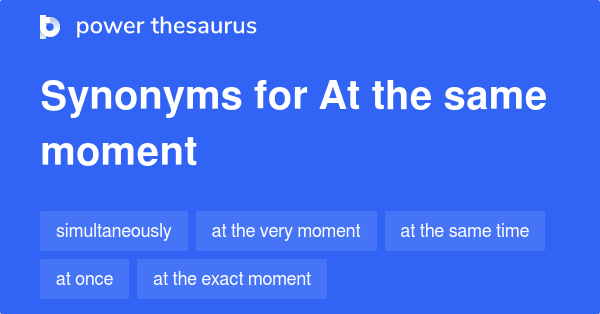 At The Same Moment Synonyms