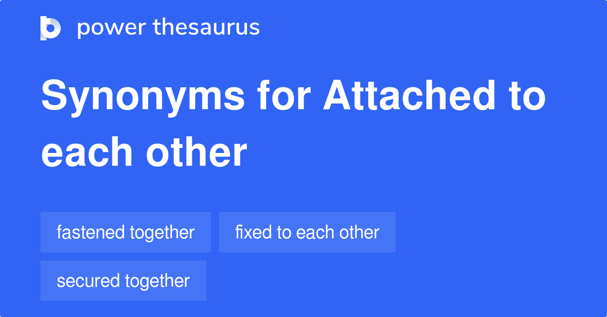 Attached To Each Other synonyms 41 Words and Phrases for Attached To