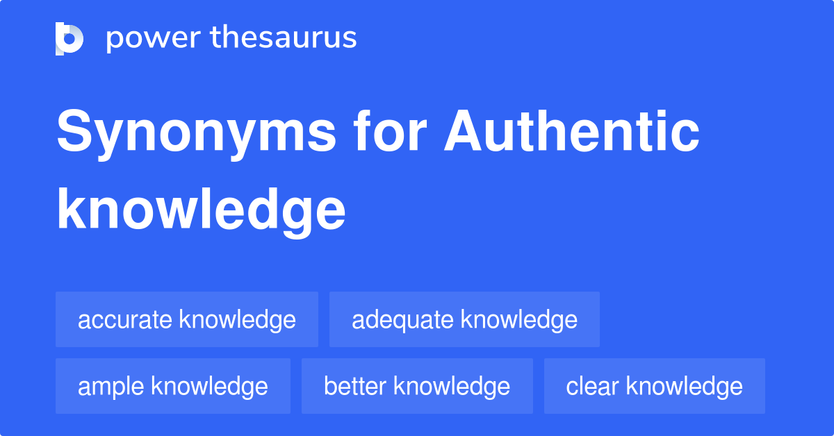 Authentic Knowledge synonyms 221 Words and Phrases for Authentic