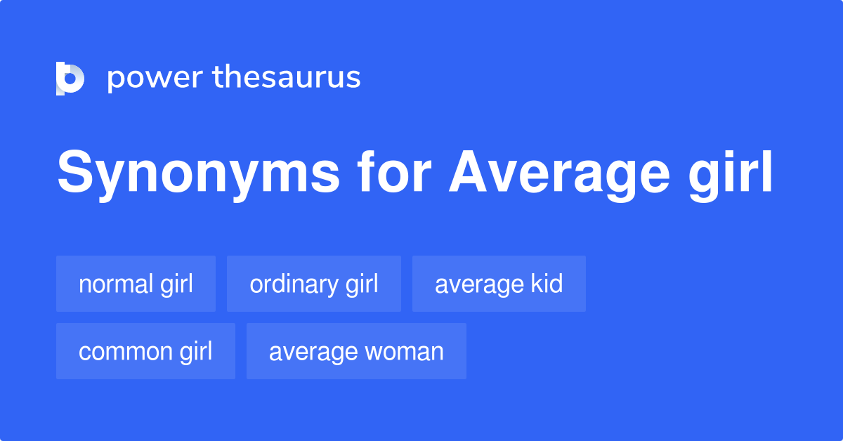 Average Girl Synonyms 107 Words And Phrases For Average Girl