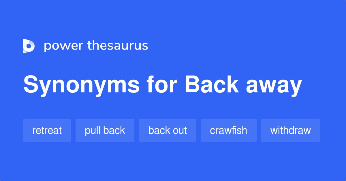 Back Away Synonyms 250 Words And Phrases For Back Away