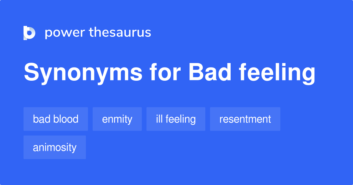 Bad Feeling Synonyms 878 Words And Phrases For Bad Feeling