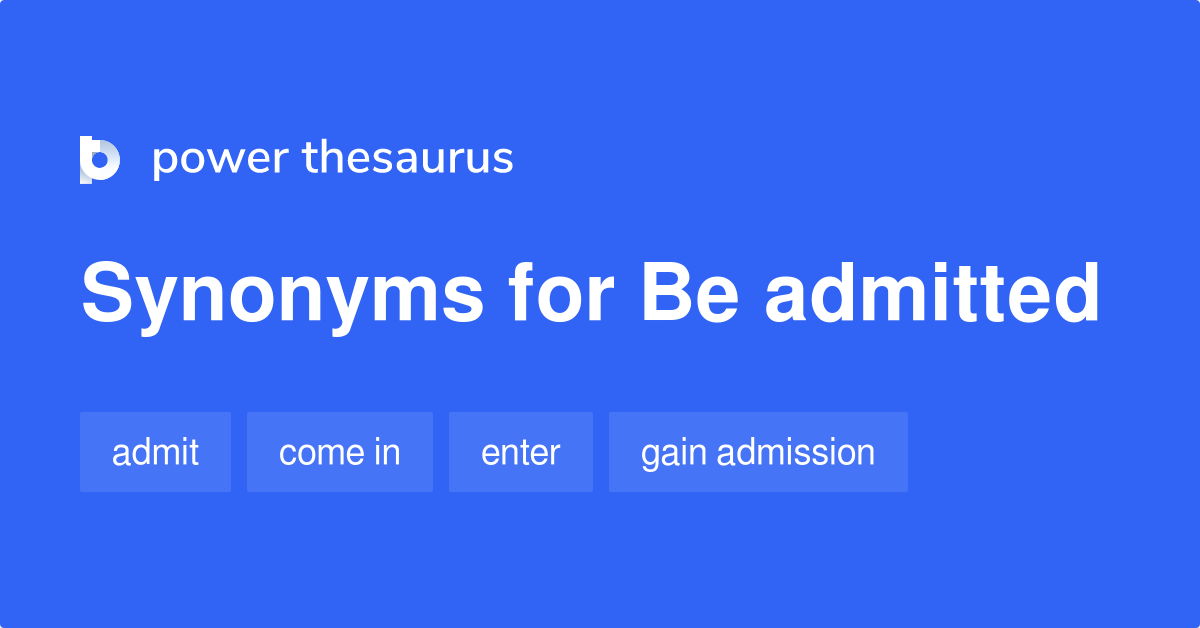 Be Admitted synonyms 95 Words and Phrases for Be Admitted