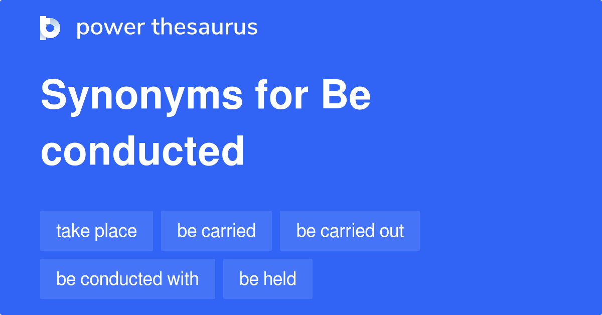 Be Conducted synonyms 85 Words and Phrases for Be Conducted