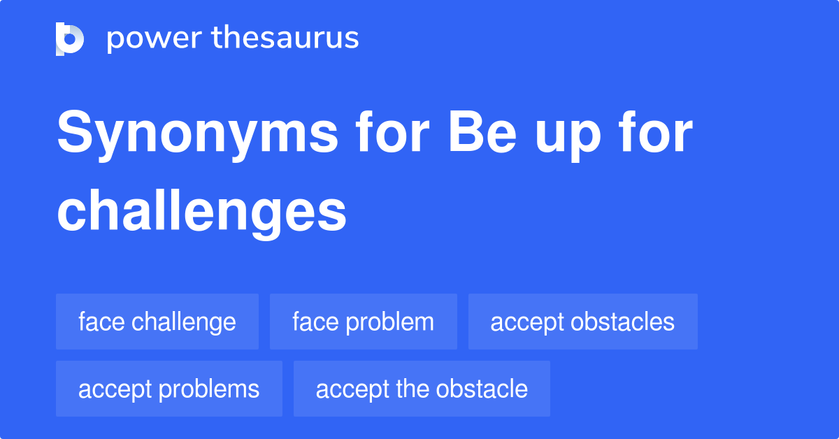 Be Up For Challenges synonyms 105 Words and Phrases for Be Up For