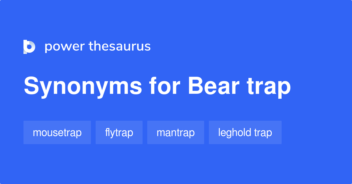 Bear Trap Synonyms 26 Words And Phrases For Bear Trap