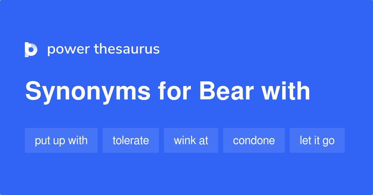 Bear With synonyms 70 Words and Phrases for Bear With