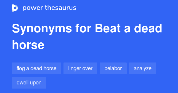 beat-a-dead-horse-synonyms-143-words-and-phrases-for-beat-a-dead-horse