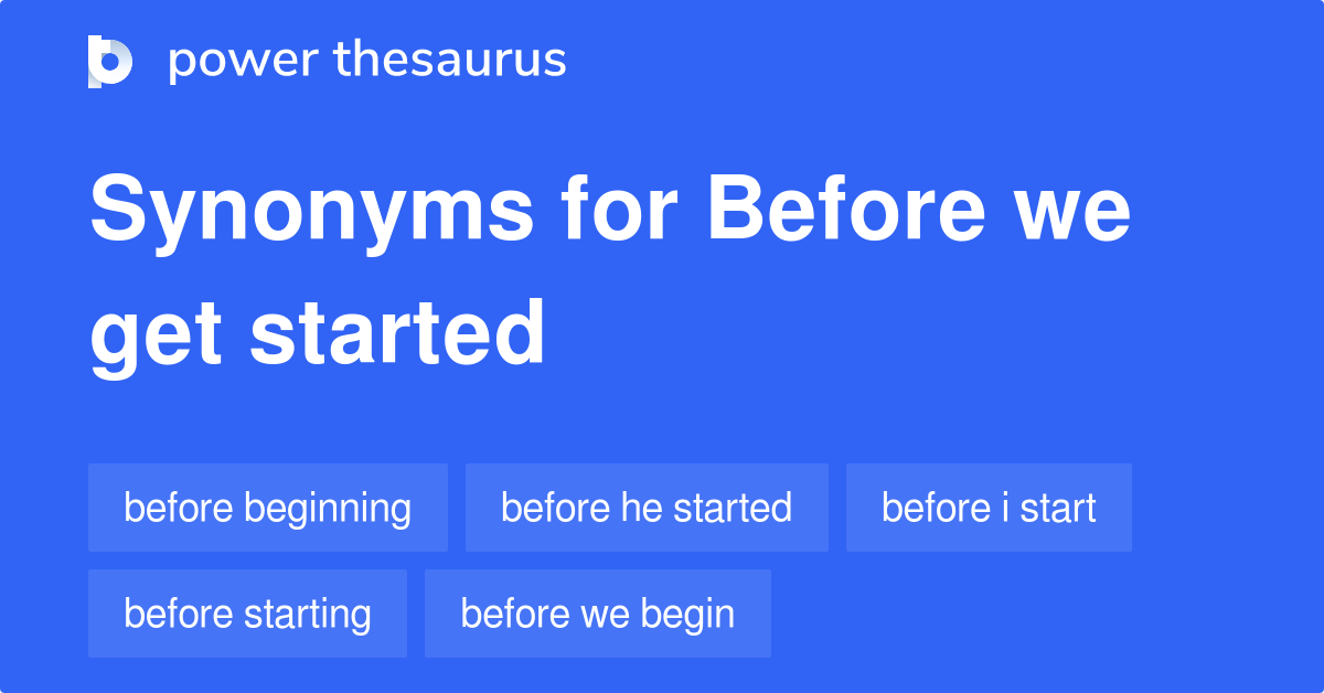 Before We Get Started Synonyms 24 Words And Phrases For Before We Get 