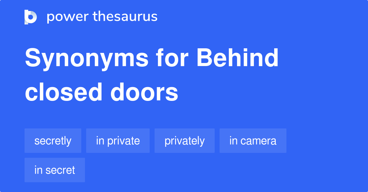 Behind Closed Doors synonyms 385 Words and Phrases for Behind