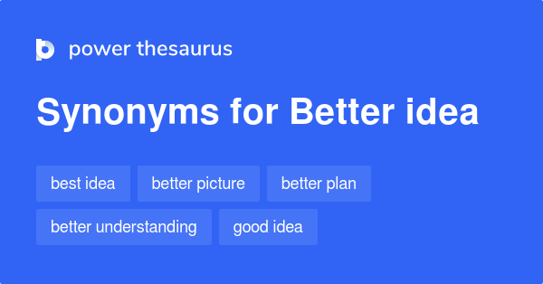 Better Idea synonyms - 208 Words and Phrases for Better Idea