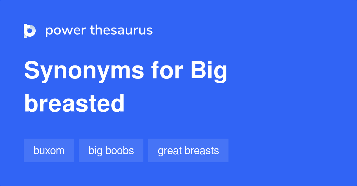 Big Breasted synonyms - 35 Words and Phrases for Big Breasted