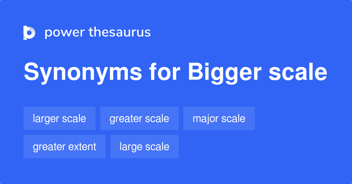 bigger-scale-synonyms-173-words-and-phrases-for-bigger-scale