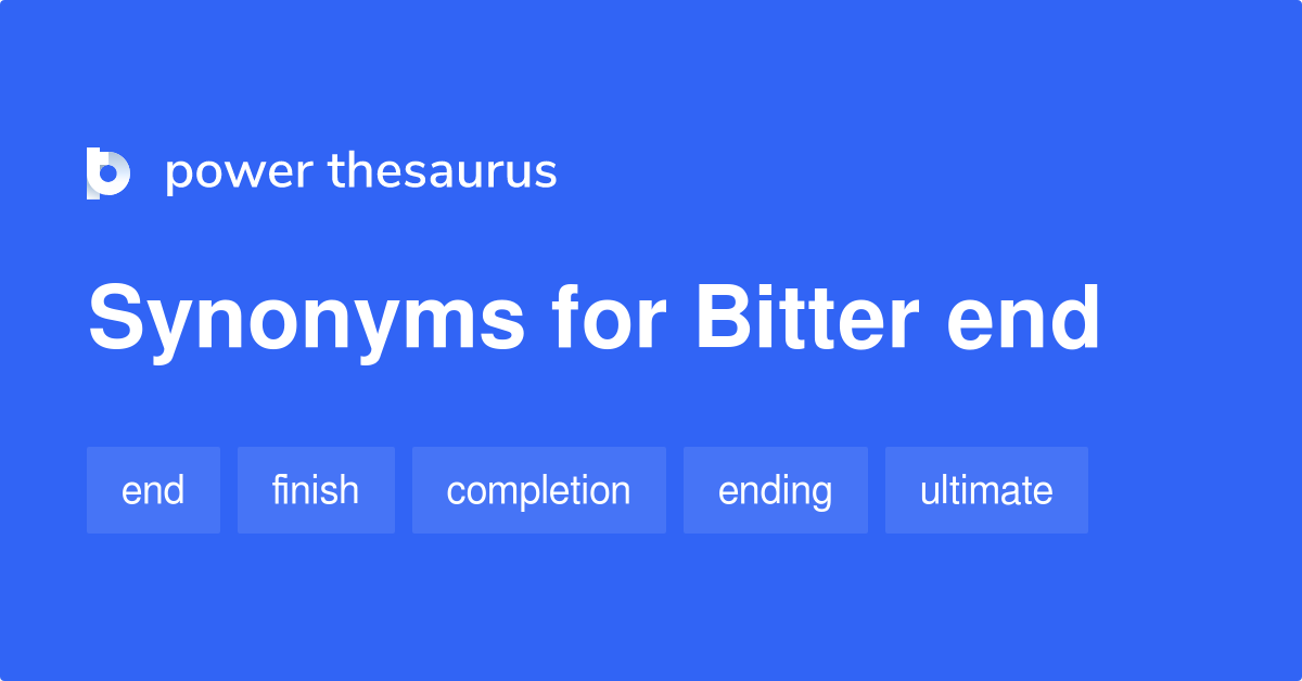 Bitter End synonyms - 35 Words and Phrases for Bitter End