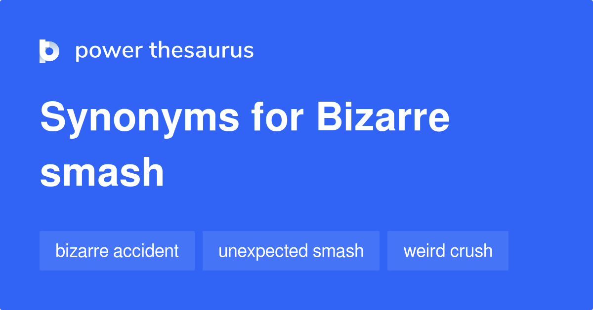 bizarre-smash-synonyms-5-words-and-phrases-for-bizarre-smash