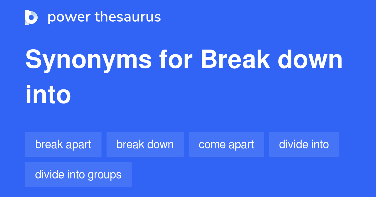 Break Down Into Synonyms 93 Words And Phrases For Break Down Into