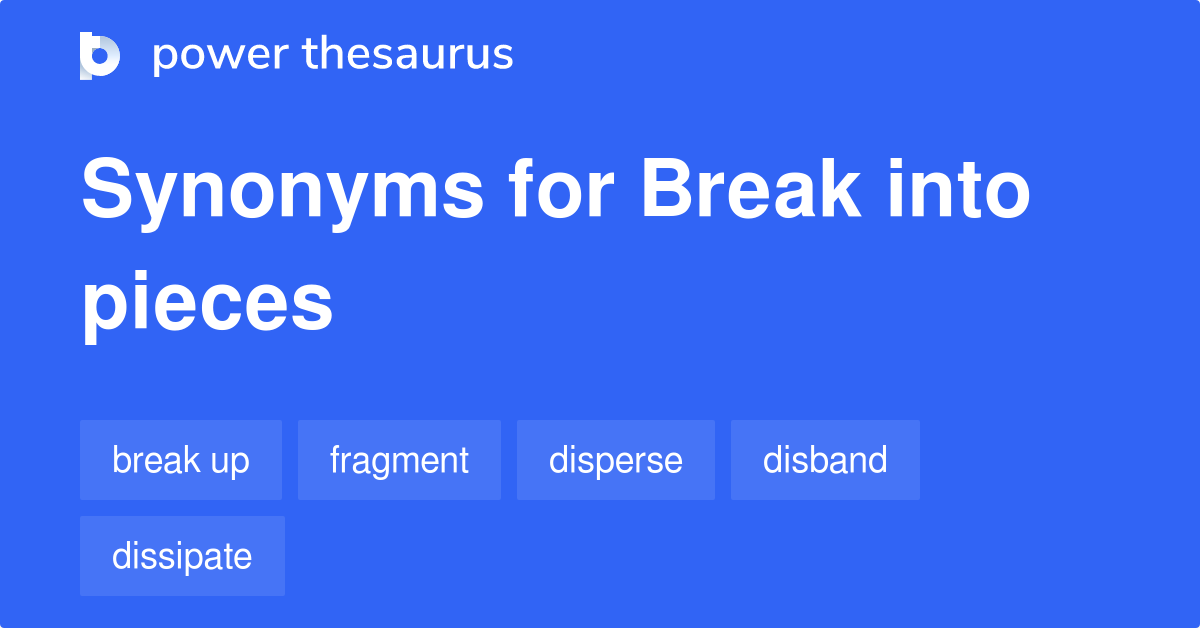 Break Into Pieces Synonyms 74 Words And Phrases For Break Into Pieces