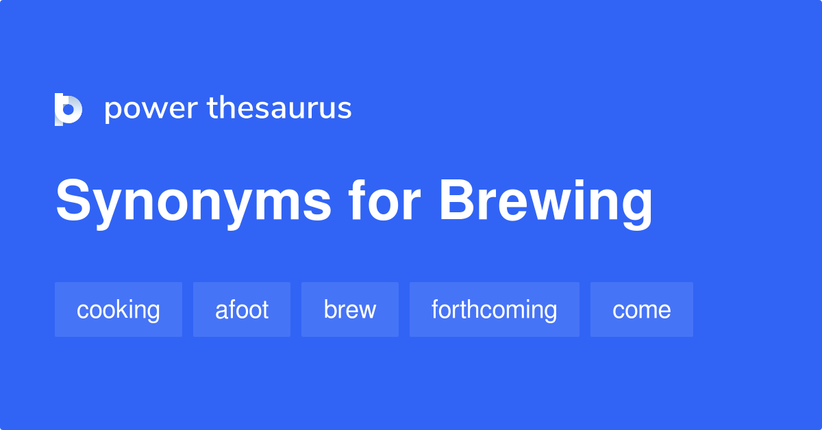 Brewing synonyms 568 Words and Phrases for Brewing