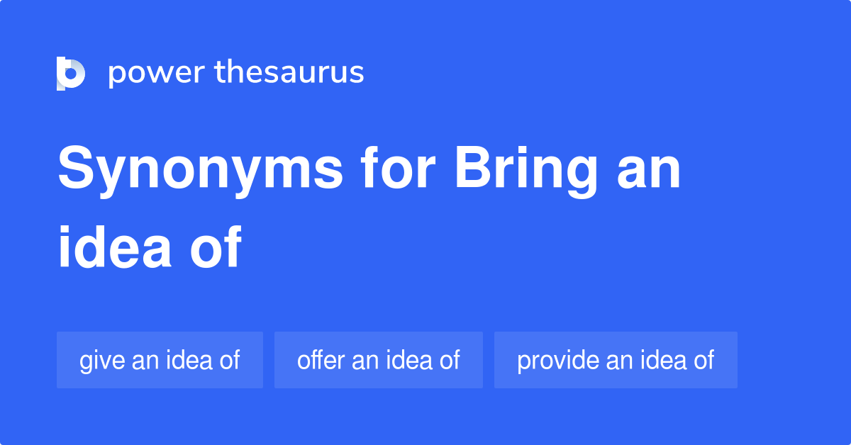 Bring An Idea Of synonyms - 48 Words and Phrases for Bring An Idea Of