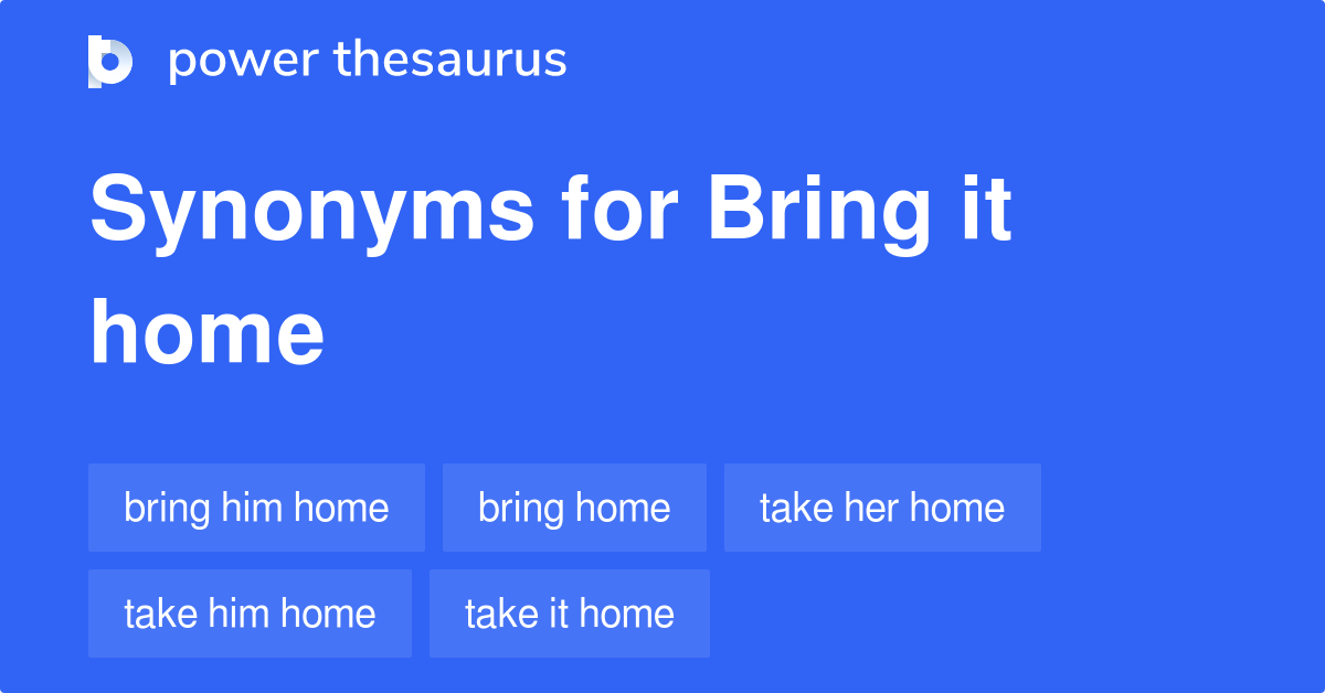 Bring It Home synonyms - 42 Words and Phrases for Bring It Home