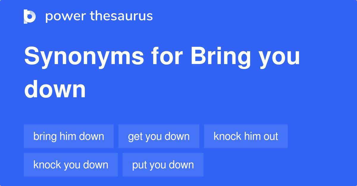 bring-you-down-synonyms-115-words-and-phrases-for-bring-you-down