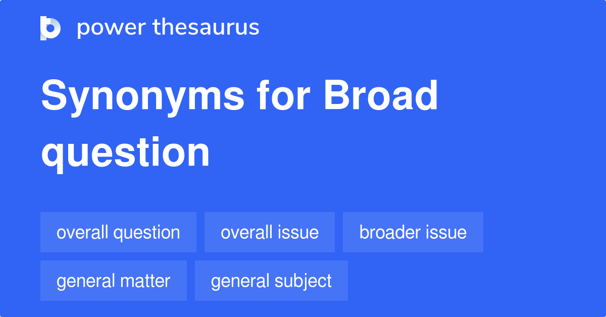 Broad Question Synonyms 51 Words And Phrases For Broad Question